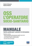 OSS L'operatore socio-sanitario. Manuale Teorico Pratico per i concorsi e la formazione. Aggiornato con le normative Covid-19