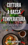 COTTURA A BASSA TEMPERATURA: 30 Ricette di Cucina CBT 