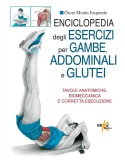 Enciclopedia degli esercizi per gambe, addominali e glutei. Tavole anatomiche, biomeccanica e corretta esecuzione 