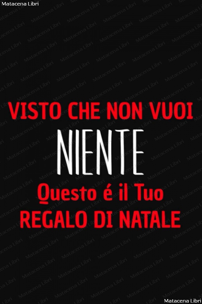 Visto Che Non Vuoi Niente Questo È il Tuo Regalo di Natale: Idea regalo  originale per chi non vuole nulla. Il contenuto è divertente. - Matacena  Libri